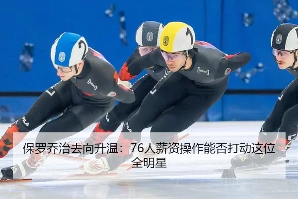 保罗乔治去向升温：76人薪资操作能否打动这位全明星